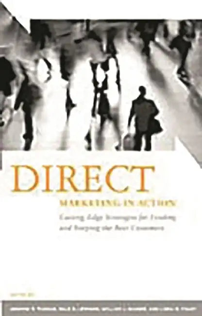 Direct Marketing in Action: Cutting-Edge Strategies for Finding and Keeping the Best Customers by Andrew R. Thomas