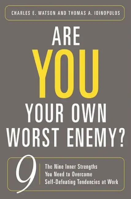 Are You Your Own Worst Enemy?: The Nine Inner Strengths You Need to Overcome Self-Defeating Tendencies at Work by Charles E. Watson