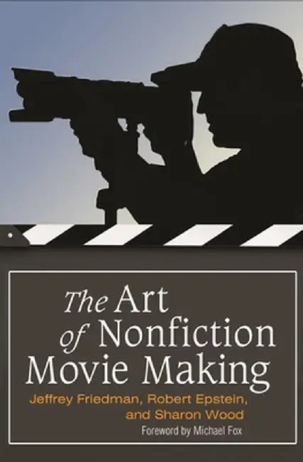 The Art of Nonfiction Movie Making by Jeffrey Friedman