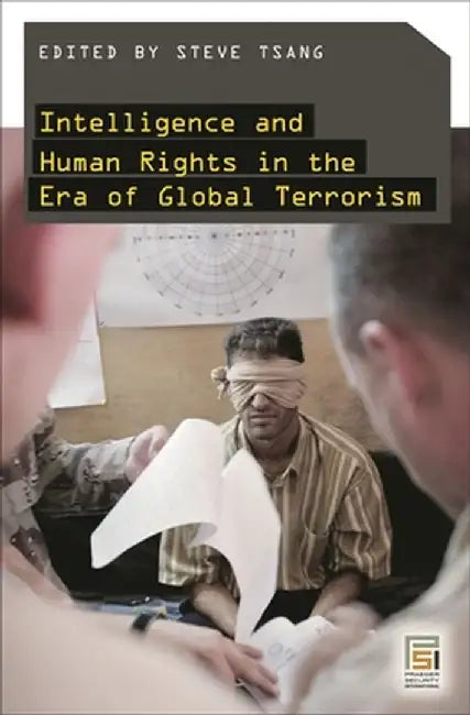 Intelligence and Human Rights in the Era of Global Terrorism by Steve Tsang