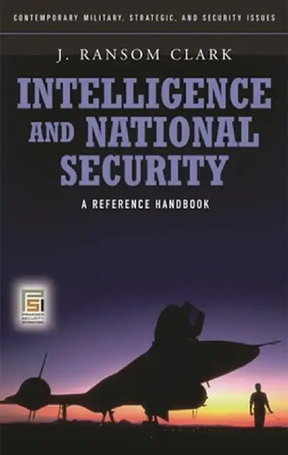 Intelligence and National Security: A Reference Handbook by J. Ransom Clark