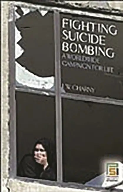 Fighting Suicide Bombing: A Worldwide Campaign for Life by Israel W. Charny