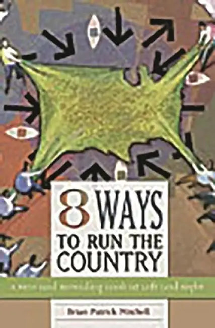 Eight Ways to Run the Country: A New and Revealing Look at Left and Right by Brian Patrick Mitchell