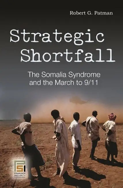 Strategic Shortfall: The Somalia Syndrome and the March to 9/11 by Robert Patman