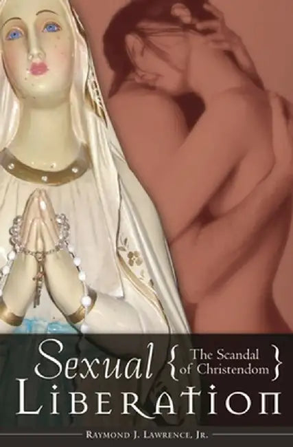 Sexual Liberation: The Scandal of Christendom by Raymond J. Lawrence