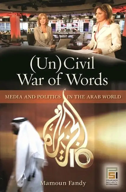 Uncivil War of Words: Media and Politics in the Arab World by Mamoun Fandy