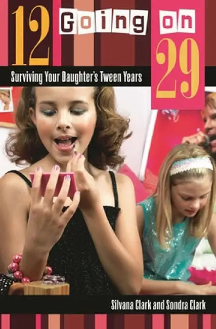 12 Going on 29: Surviving Your Daughter's Tween Years by Silvana Clark