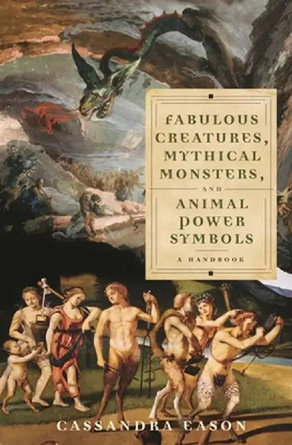 Fabulous Creatures, Mythical Monsters, and Animal Power Symbols: A Handbook by Cassandra Eason