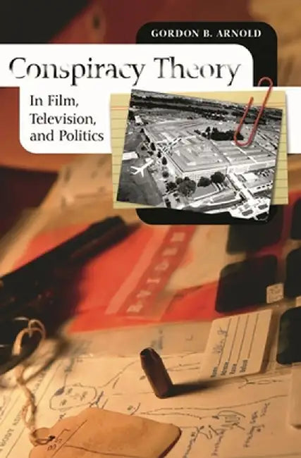 Conspiracy Theory in Film, Television, and Politics by Gordon B. Arnold