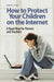 How to Protect Your Children on the Internet: A Road Map for Parents and Teachers by Gregory Smith