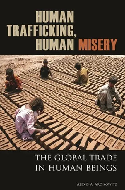 Human Trafficking, Human Misery: The Global Trade in Human Beings by Alexis Aronowitz
