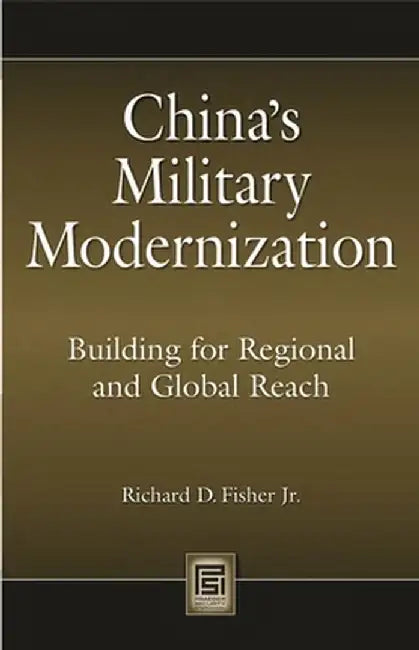 China's Military Modernization: Building for Regional and Global Reach by Richard D. Fisher