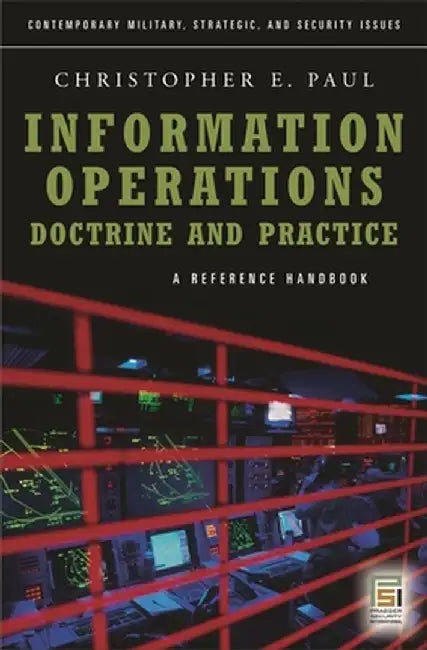 Information Operations - Doctrine and Practice: A Reference Handbook by Christopher Paul