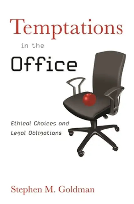 Temptations in the Office: Ethical Choices and Legal Obligations by Stephen Goldman