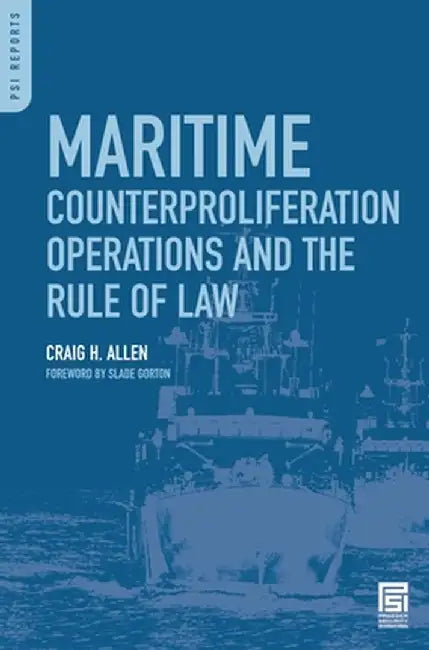 Maritime Counterproliferation Operations and the Rule of Lawm by Craig H. Allen