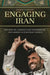 Engaging Iran: The Rise of a Middle East Powerhouse and America's Strategic Choice by Nathan Gonzalez