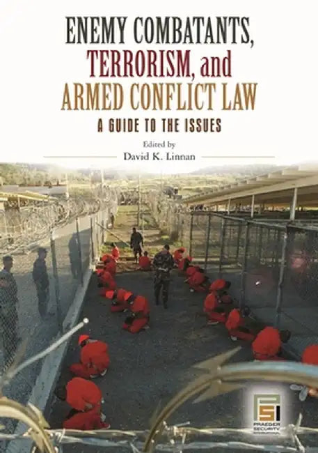 Enemy Combatants, Terrorism, and Armed Conflict Law: A Guide to the Issues by David K., Dr Linnan