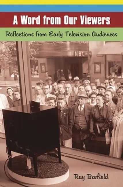 A Word from Our Viewers: Reflections from Early Television Audiences by Ray Barfield