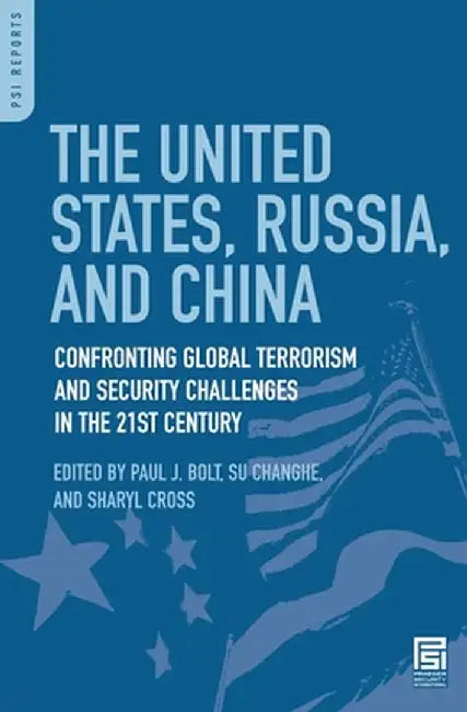 The United States, Russia, and China: Confronting Global Terrorism and Security Challenges in the 21st Century by Paul J. Bolt