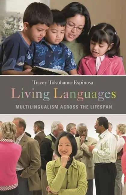 Living Languages: Multilingualism Across the Lifespan by Tracey Tokuhama-Espinosa