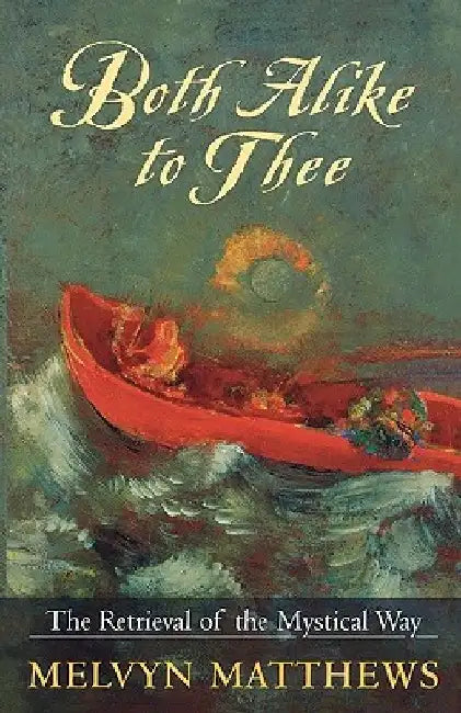Both Alike to Thee - The Retrieval of the Mystical Way by Melvyn Matthews