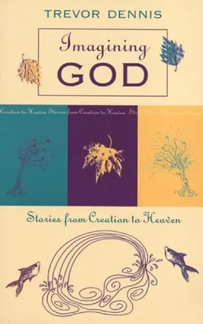 Imagining God - Stories from Creation to Heaven by Trevor Dennis