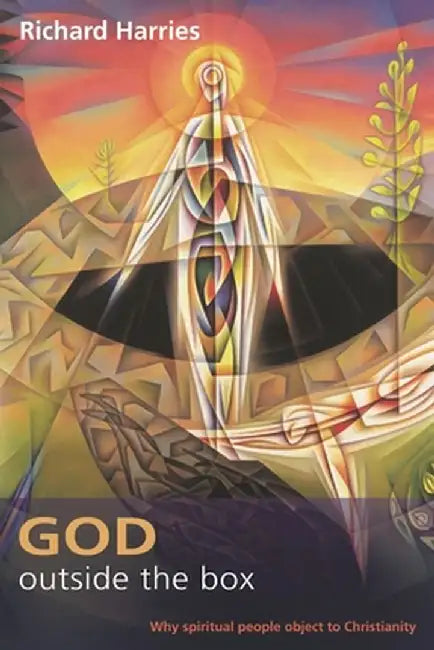 God Outside the Box - Why Spiritual People Object to Christianity by Richard Harries