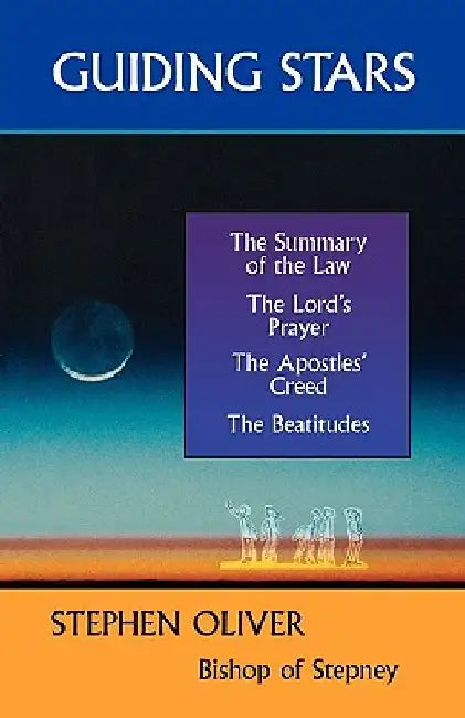 Guiding Stars - The Summary of the Law, the Lord's Prayer, the Creed and the Beatitudes by Stephen Oliver