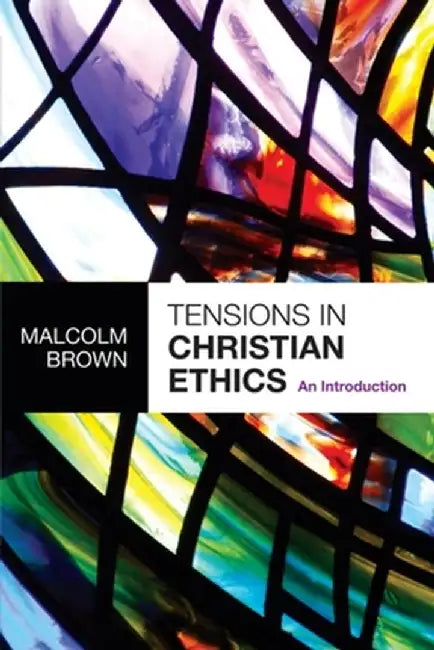 Tensions in Christian Ethics: An Introduction by Malcolm Brown