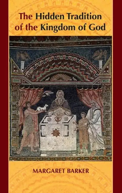 The Hidden Tradition of the Kingdom of God by Margaret Barker