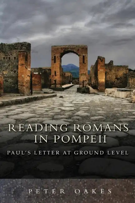 Reading Romans in Pompeii: Paul's Letter At Ground Level by Anita McConnell