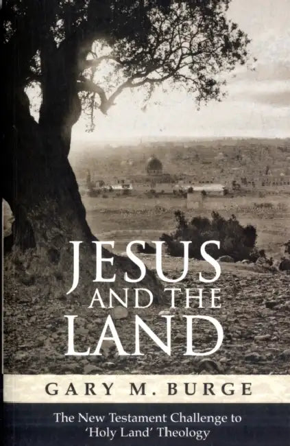 Jesus and the Land: How the New Testament Transformed 'Holy Land' Theology by Gary M. Burge