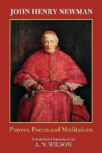 John Henry Newman: Poems, Prayers and Meditations by A. N. Wilson