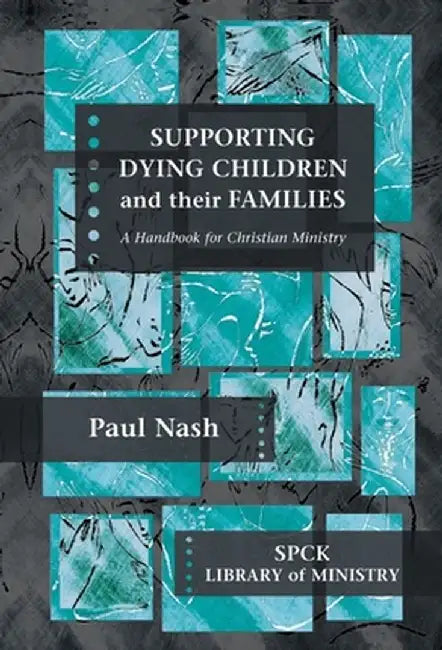 Supporting Dying Children and Their Families - A Handbook for Christian Ministry by Paul Nash