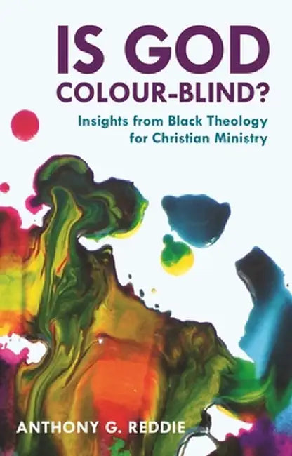 Is God Colour-Blind? - Insight from Black Theology for Christian Ministry by Anthony G. Reddie