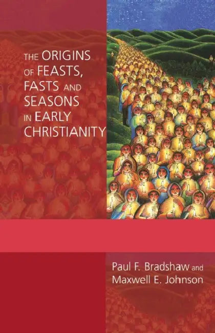 The Origins of Feasts, Fasts and Seasons in Early Christianity by Diane (Keble College, Oxford) Purkiss