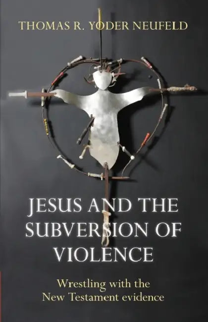 Jesus and the Subversion of Violence: Wrestling With The New Testament Evidence by John T MacCurdy
