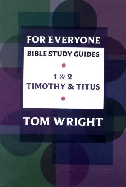 For Everyone Bible Study Guide: 1 - 2 Timothy And Titus by Tom Wright