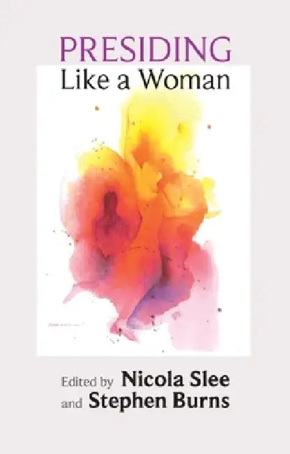 Presiding Like a Woman - Feminist Gestures for Christian Assemblies by Nicola Slee
