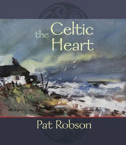 The Celtic Heart - An Anthology of Prayers and Poems in the Celtic Tradition by Pat Robson