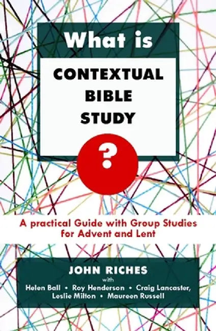 What Is Contextual Bible Study?: A Practical Guide with Group Studies for Advent and Lent by John Riches