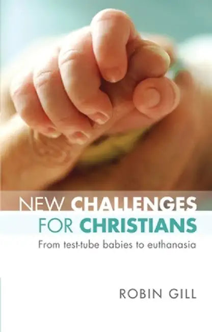 New Challenges for Christians - From Test Tube Babies to Euthanasia by Robin Gill