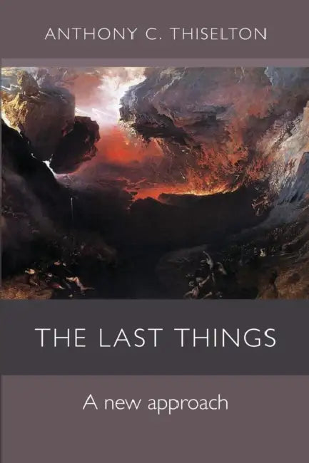 The Last Things: A New Approach by Professor Anthony Thiselton