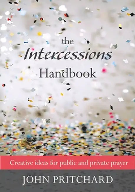Intercessions Handbook - Creative Ideas for Public and Private Prayer by John Pritchard