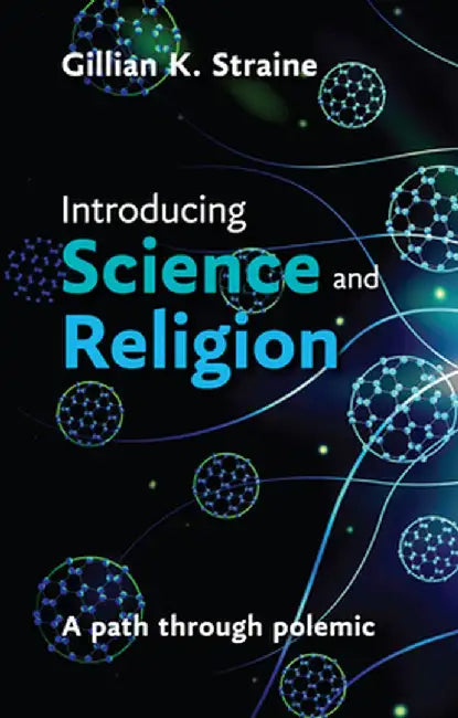 Introducing Science and Religion: A Path Through Polemic by Gillian Straine