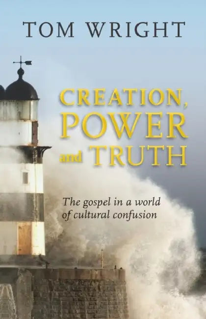 Creation, Power and Truth: The Gospel in a World of Cultural Confusion by Tom Wright