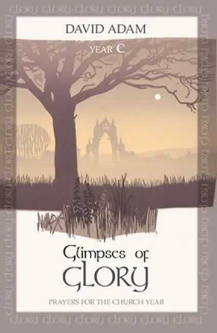 Glimpses of Glory: Prayers for the Church Year: Year C by David Adam