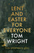 Lent and Easter for Everyone by Tom Wright