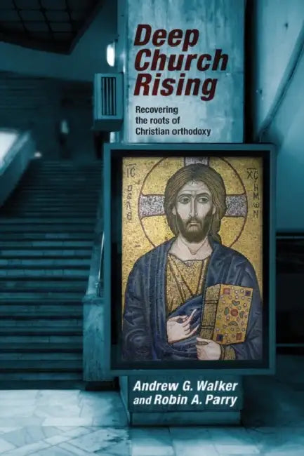 Deep Church Rising: Recovering The Roots Of Christian Orthodoxy by N. Islam