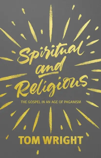 Spiritual and Religious: The Gospel in an Age of Paganism by N. T. Wright
